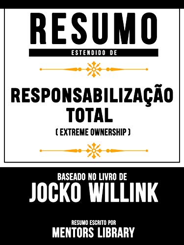 Livro PDF Resumo Estendido: Responsabilização Total (Extreme Ownership) – Baseado No Livro De Jocko Willink
