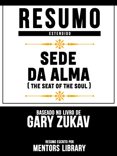 Livro PDF Resumo Estendido: Sede Da Alma (Seat Of The Soul) – Baseado No Livro De Gary Zukav