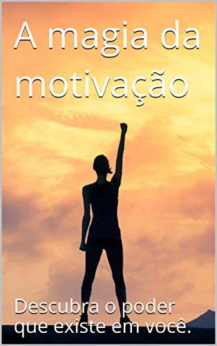 Livro PDF A magia da motivação: Descubra o poder que há em você