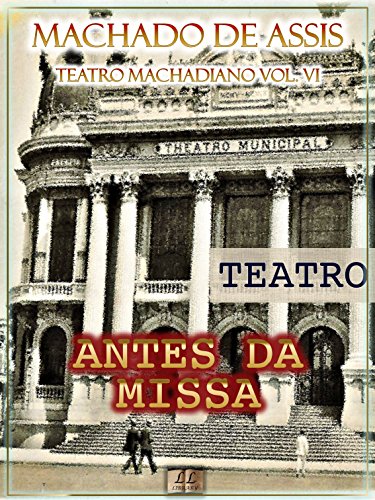 Livro PDF Antes da Missa [Ilustrado, Índice Ativo, Notas, Com Biografia, Críticas e Análises] – Teatro Machadiano Vol. VI: Teatro