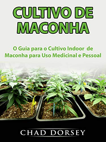 Livro PDF: Cultivo de Maconha: O Guia para o Cultivo Indoor de Maconha para Uso Medicinal e Pessoal