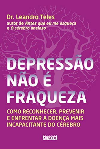 Livro PDF Depressão não é fraqueza: Como reconhecer, prevenir e enfrentar a doença mais incapacitante do cérebro