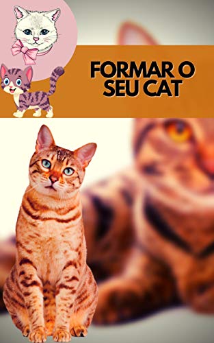 Livro PDF FORMAR O SEU CAT: Faça o seu gato obedecer a todos os seus comandos com as mais poderosas ferramentas de treino disponíveis.