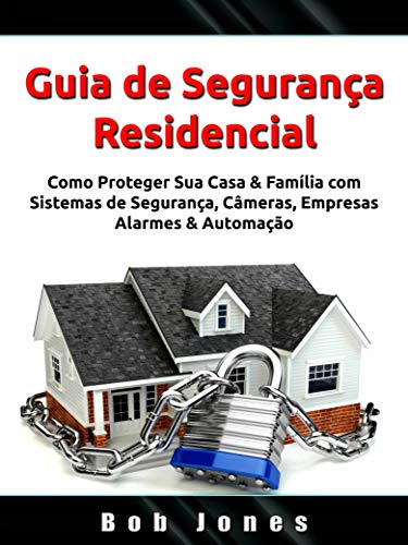Livro PDF Guia de Segurança Residencial: Como Proteger Sua Casa & Família com Sistemas de Segurança, Câmeras, Empresas, Alarmes & Automação