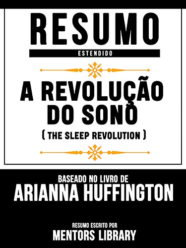 Livro PDF Resumo Estendido: A Revolução Do Sono (The Sleep Revolution) – Baseado No Livro De Arianna Huffington