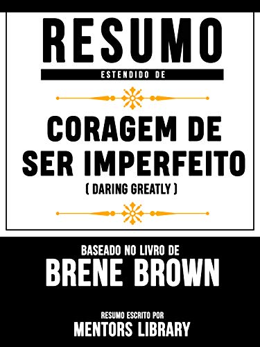 Livro PDF Resumo Estendido: Coragem De Ser Imperfeito (Daring Greatly) – Baseado No Livro De Brené Brown
