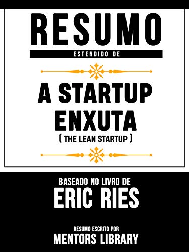 Livro PDF Resumo Estendido De A Startup Enxuta (The Lean Startup) – Baseado No Livro De Eric Ries