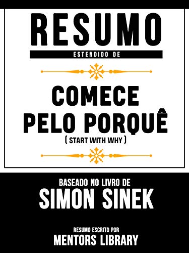 Livro PDF Resumo Estendido De Comece Pelo Porquê (Start With Why) – Baseado No Livro De Simon Sinek
