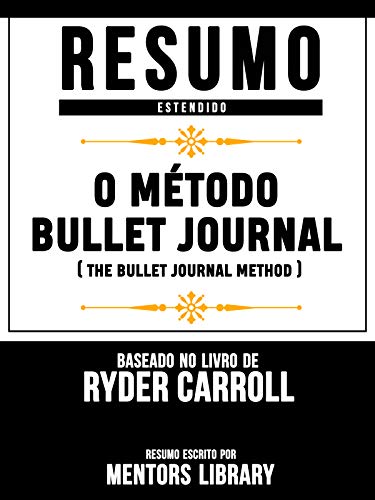 Livro PDF Resumo Estendido: O Método Bullet Journal (The Bullet Journal Method) – Baseado No Livro De Ryder Carroll
