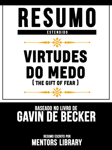 Livro PDF Resumo Estendido: Virtudes Do Medo (The Gift Of Fear) – Baseado No Livro De Gavin De Becker