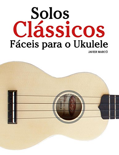 Livro PDF Solos Clássicos Fáceis para o Ukulele: Com canções de Bach, Mozart, Beethoven, Vivaldi e outros compositores