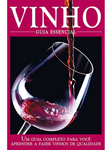 Livro PDF Vinho – Guia Essencial Ed.01: Um guia completo para você aprender a fazer vinhos de qualidade.
