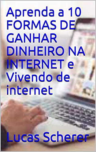 Livro PDF Aprenda a 10 FORMAS DE GANHAR DINHEIRO NA INTERNET e Vivendo de internet