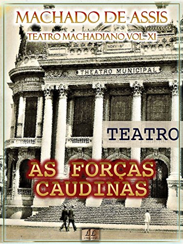Livro PDF As Forças Caudinas [Ilustrado, Índice Ativo, Notas, Com Biografia, Críticas e Análises] – Teatro Machadiano Vol. XI: Teatro