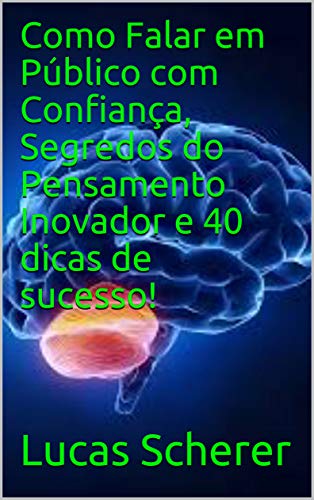 Livro PDF Como Falar em Público com Confiança, Segredos do Pensamento Inovador e 40 dicas de sucesso!