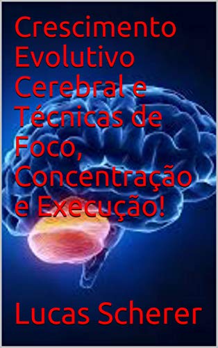 Livro PDF Crescimento Evolutivo Cerebral e Técnicas de Foco, Concentração e Execução!