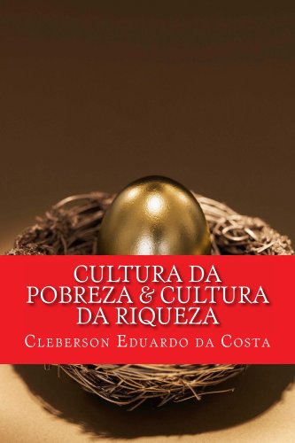 Livro PDF: CULTURA DA POBREZA & CULTURA DA RIQUEZA: OS RICOS CADA VEZ MAIS RICOS; OS POBRES CADA VEZ MAIS POBRES