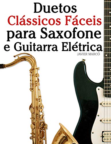 Livro PDF Duetos Clássicos Fáceis para Saxofone e Guitarra Elétrica: Com canções de Bach, Mozart, Beethoven, Vivaldi e outros compositores