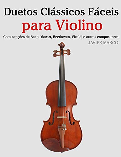 Livro PDF Duetos Clássicos Fáceis para Violino: Com canções de Bach, Mozart, Beethoven, Vivaldi e outros compositores