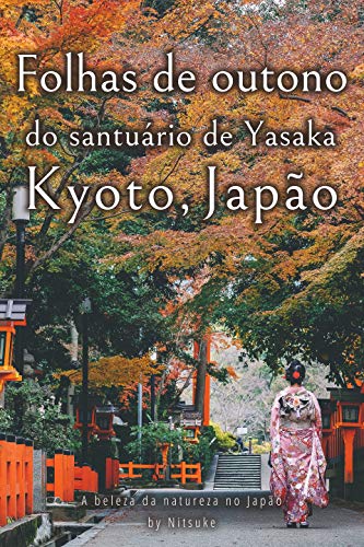 Livro PDF Folhas de outono do santuário de Yasaka Kyoto, Japão (A beleza da natureza no Japão Livro 6)