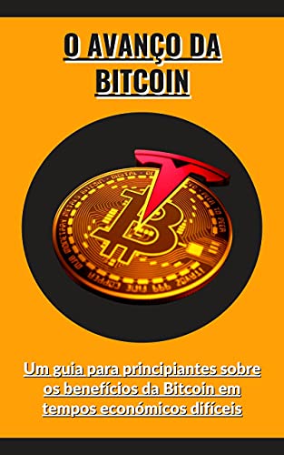 Livro PDF O avanço da Bitcoin: Um guia para principiantes sobre os benefícios da Bitcoin em tempos económicos difíceis