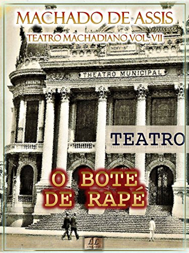 Livro PDF O Bote de Rapé [Ilustrado, Índice Ativo, Notas, Com Biografia, Críticas e Análises] – Teatro Machadiano Vol. VII: Teatro
