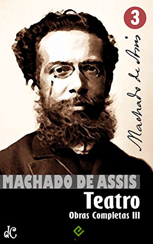 Livro PDF Obras Completas de Machado de Assis III: Teatro Completo (Edição Definitiva)