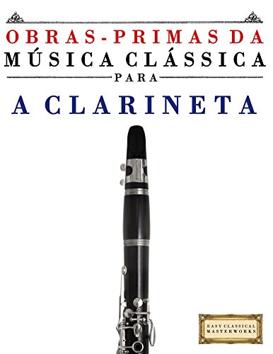Livro PDF Obras-Primas da Música Clássica para a Clarineta: Peças fáceis de Bach, Beethoven, Brahms, Handel, Haydn, Mozart, Schubert, Tchaikovsky, Vivaldi e Wagner