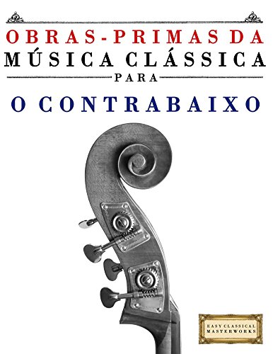 Livro PDF Obras-Primas da Música Clássica para o Contrabaixo: Peças fáceis de Bach, Beethoven, Brahms, Handel, Haydn, Mozart, Schubert, Tchaikovsky, Vivaldi e Wagner