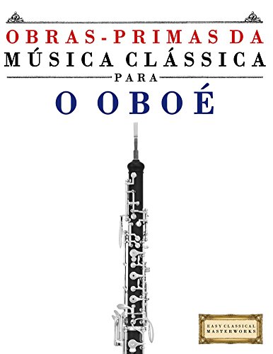 Livro PDF Obras-Primas da Música Clássica para o Oboé: Peças fáceis de Bach, Beethoven, Brahms, Handel, Haydn, Mozart, Schubert, Tchaikovsky, Vivaldi e Wagner