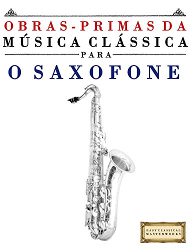Livro PDF Obras-Primas da Música Clássica para o Saxofone: Peças fáceis de Bach, Beethoven, Brahms, Handel, Haydn, Mozart, Schubert, Tchaikovsky, Vivaldi e Wagner