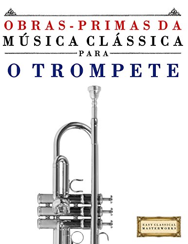 Livro PDF Obras-Primas da Música Clássica para o Trompete: Peças fáceis de Bach, Beethoven, Brahms, Handel, Haydn, Mozart, Schubert, Tchaikovsky, Vivaldi e Wagner