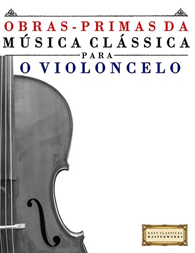 Livro PDF Obras-Primas da Música Clássica para o Violoncelo: Peças fáceis de Bach, Beethoven, Brahms, Handel, Haydn, Mozart, Schubert, Tchaikovsky, Vivaldi e Wagner
