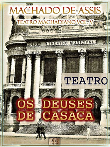 Livro PDF Os Deuses de Casaca [Ilustrado, Índice Ativo, Notas, Com Biografia, Críticas e Análises] – Teatro Machadiano Vol. V: Teatro