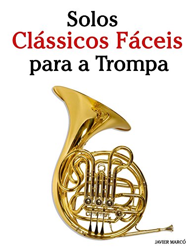 Livro PDF Solos Clássicos Fáceis para a Trompa: Com canções de Bach, Mozart, Beethoven, Vivaldi e outros compositores