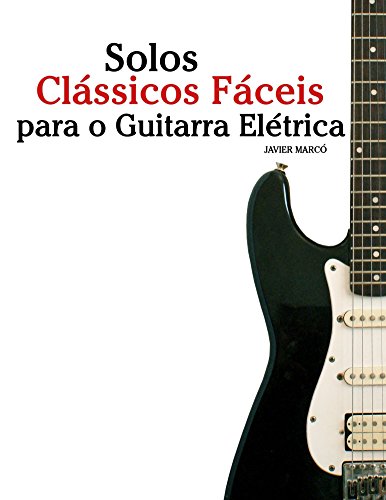 Livro PDF Solos Clássicos Fáceis para o Guitarra Elétrica: Com canções de Bach, Mozart, Beethoven, Vivaldi e outros compositores