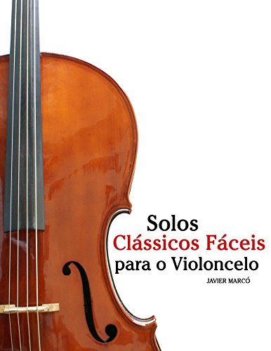 Livro PDF Solos Clássicos Fáceis para o Violoncelo: Com canções de Bach, Mozart, Beethoven, Vivaldi e outros compositores