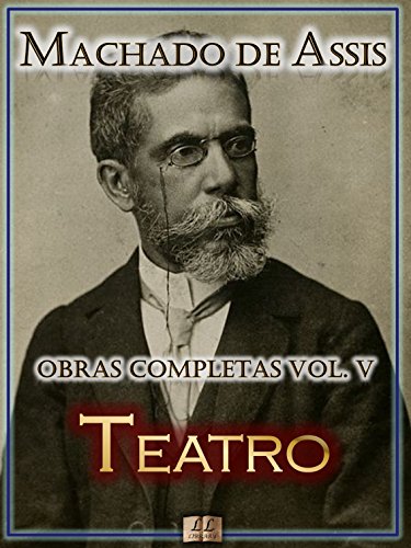 Livro PDF Teatro de Machado de Assis – Obras Completas[Ilustrado, Notas, Biografia com Análises e Críticas] – Vol. V: Teatro (Obras Completas de Machado de Assis Livro 5)