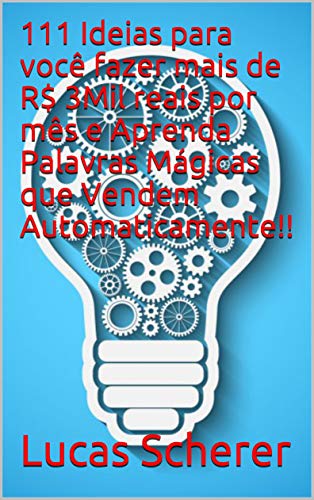 Livro PDF 111 Ideias para você fazer mais de R$ 3Mil reais por mês e Aprenda Palavras Mágicas que Vendem Automaticamente!!