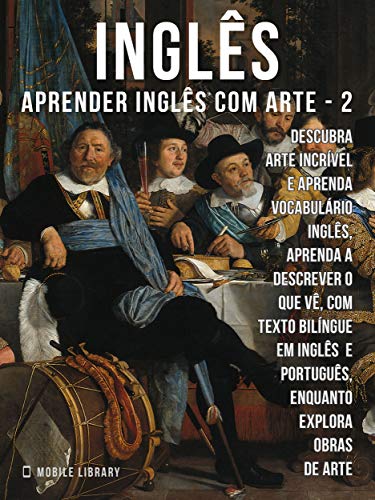 Livro PDF 2 – Inglês – Aprender Inglês com Arte: Aprenda a descrever o que vê, com texto bilíngue em inglês português, enquanto explora belas obras de arte (Aprender Inglês com Arte (PT))