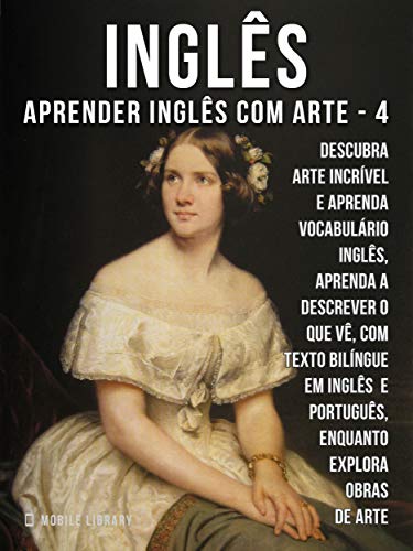 Livro PDF 4 – Inglês – Aprender Inglês com Arte: Aprenda a descrever o que vê, com textos bilingues Inglés e Português, enquanto explora belas obras de arte (Aprender Inglês com Arte (PT))