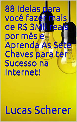 Livro PDF 88 Ideias para você fazer mais de R$ 3Mil reais por mês e Aprenda As Sete Chaves para ter Sucesso na Internet!