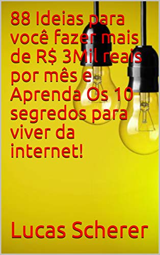 Livro PDF 88 Ideias para você fazer mais de R$ 3Mil reais por mês e Aprenda Os 10 segredos para viver da internet!