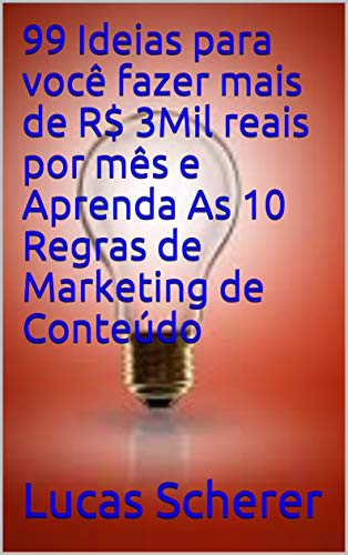 Livro PDF 99 Ideias para você fazer mais de R$ 3Mil reais por mês e Aprenda As 10 Regras de Marketing de Conteúdo