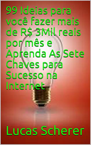 Livro PDF 99 Ideias para você fazer mais de R$ 3Mil reais por mês e Aprenda As Sete Chaves para Sucesso na Internet