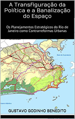 Livro PDF A Transfiguração da Política e a Banalização do Espaço: Os Planejamentos Estratégicos do Rio de Janeiro como Contrarreformas Urbanas (Teses & Dissertações Que Você Deve Ler Livro 2)