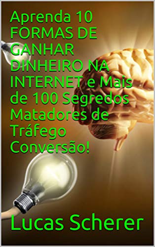Livro PDF Aprenda 10 FORMAS DE GANHAR DINHEIRO NA INTERNET e Mais de 100 Segredos Matadores de Tráfego Conversão!