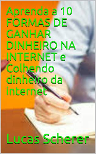 Livro PDF Aprenda a 10 FORMAS DE GANHAR DINHEIRO NA INTERNET e Colhendo dinheiro da internet