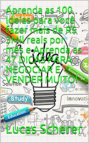 Livro PDF Aprenda as 100 Ideias para você fazer mais de R$ 3Mil reais por mês e Aprenda as 47 DICAS PARA NEGOCIAR E VENDER MUITO!