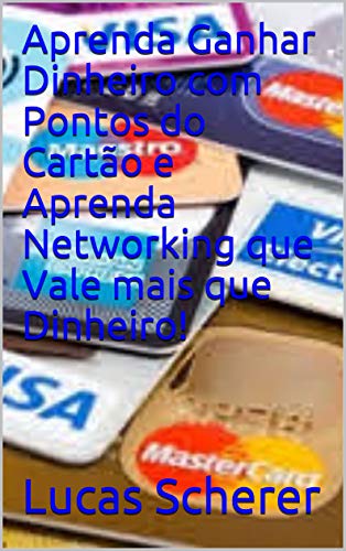 Livro PDF Aprenda Ganhar Dinheiro com Pontos do Cartão e Aprenda Networking que Vale mais que Dinheiro!